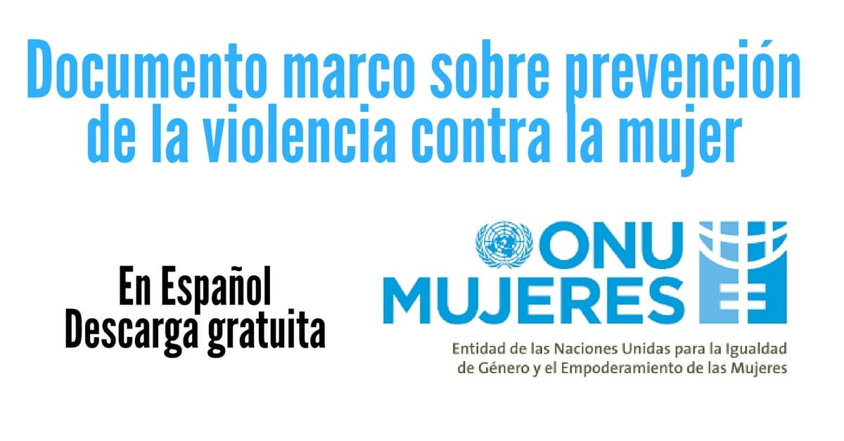 Documento marco sobre prevención de la violencia contra la mujer.