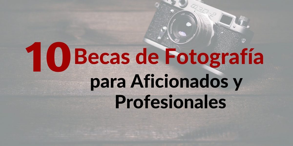 10 Becas de Fotografía para Aficionados y Profesionales