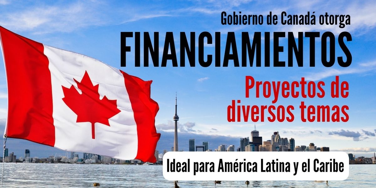 Financiamiento de proyectos del Gobierno de Canadá. Ideal para América Latina y el Caribe