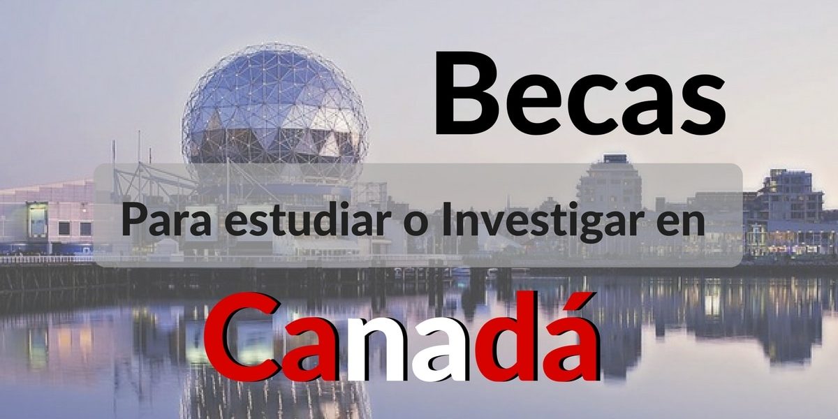 Becas para estudiar o investigar en Canadá para estudiantes Latinoamericanos