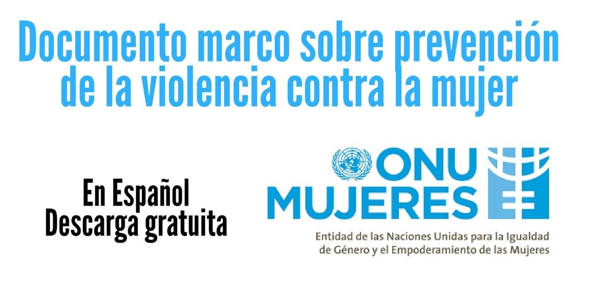 Documento marco sobre prevención de la violencia contra la mujer.